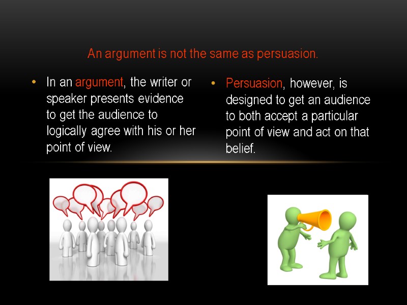 An argument is not the same as persuasion. In an argument, the writer or